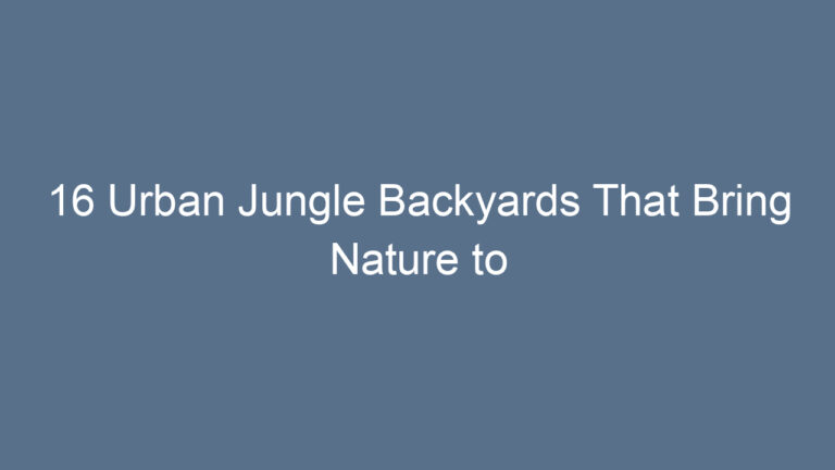 16 Urban Jungle Backyards That Bring Nature to the City