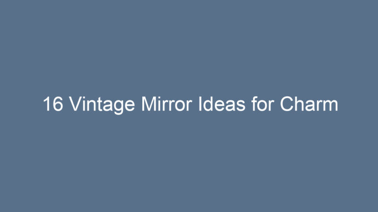 16 Vintage Mirror Ideas for Charm