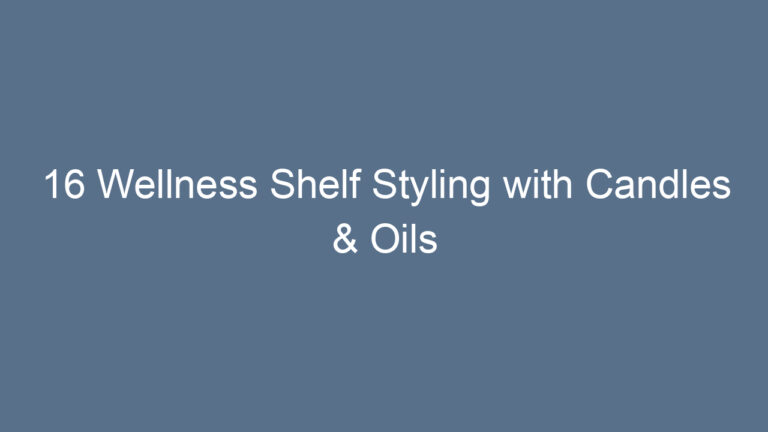16 Wellness Shelf Styling with Candles & Oils