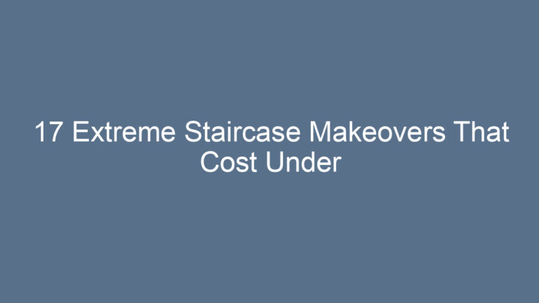 17 Extreme Staircase Makeovers That Cost Under $500