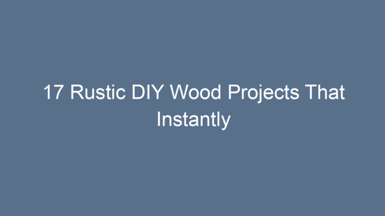 17 Rustic DIY Wood Projects That Instantly Upgrade Your Home