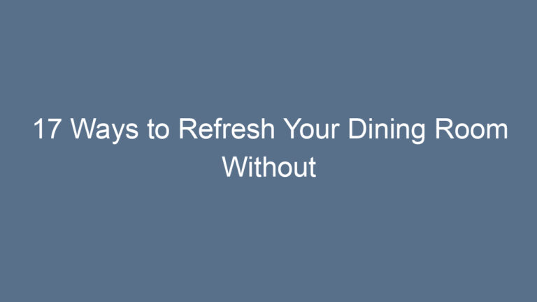 17 Ways to Refresh Your Dining Room Without Renovating