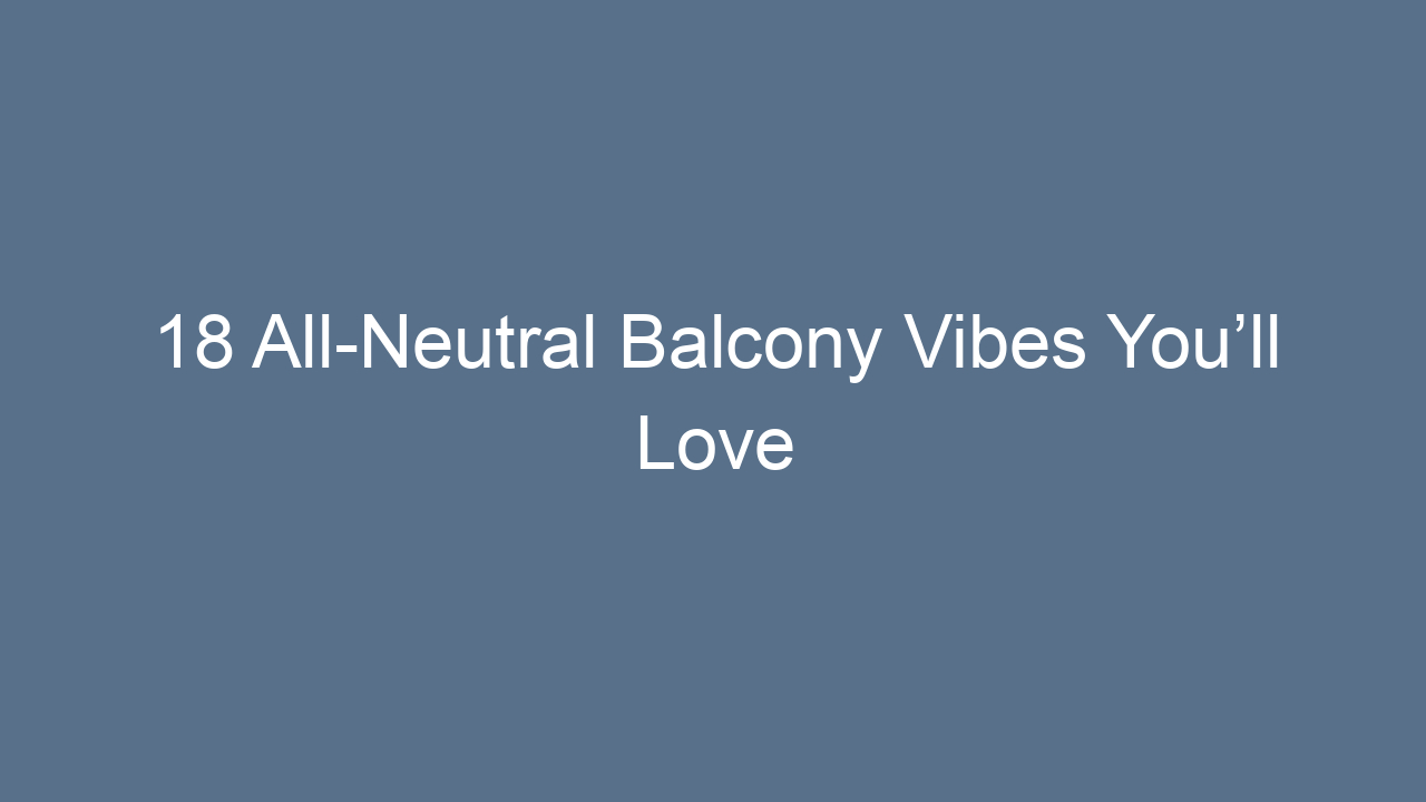 18 all neutral balcony vibes youll love 11807