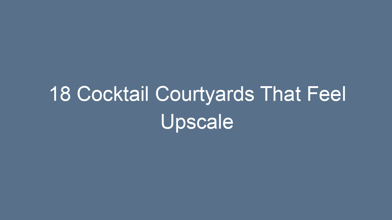 18 cocktail courtyards that feel upscale 14505