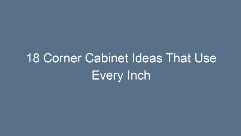 18 Corner Cabinet Ideas That Use Every Inch