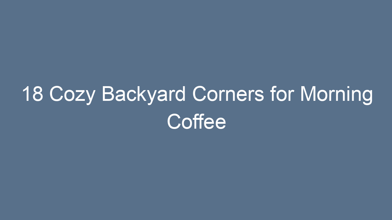 18 cozy backyard corners for morning coffee 9473