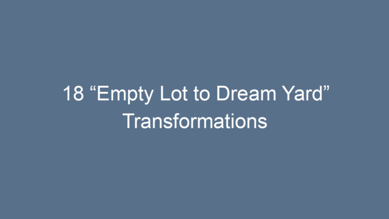 18 “Empty Lot to Dream Yard” Transformations That Inspire Pure Magic