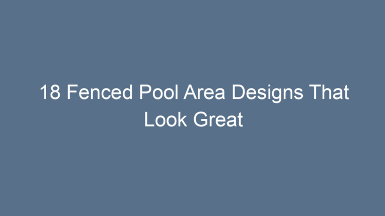 18 Fenced Pool Area Designs That Look Great