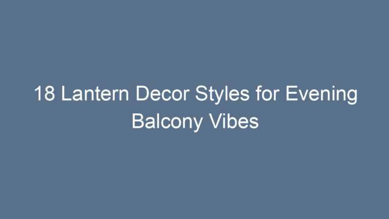 18 Lantern Decor Styles for Evening Balcony Vibes