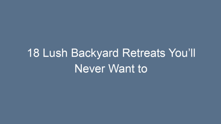 18 Lush Backyard Retreats You’ll Never Want to Leave