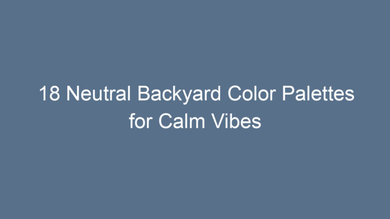 18 Neutral Backyard Color Palettes for Calm Vibes