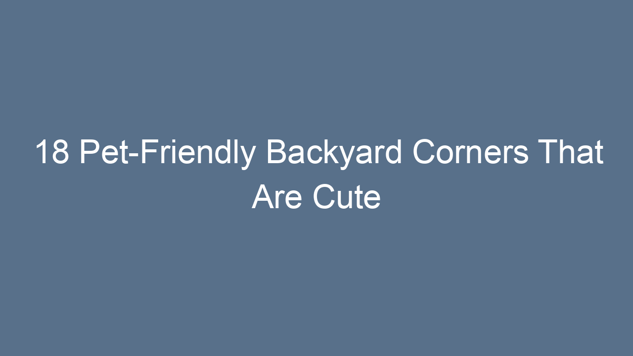 18 pet friendly backyard corners that are cute safe 12692