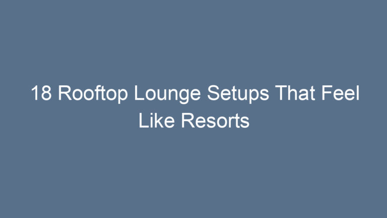 18 Rooftop Lounge Setups That Feel Like Resorts
