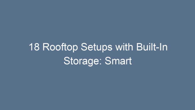 18 Rooftop Setups with Built-In Storage: Smart Ideas for Small and Stylish Spaces