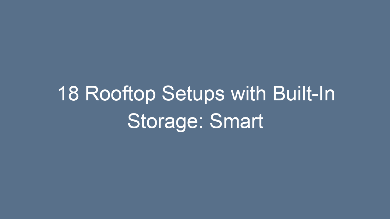 18 rooftop setups with built in storage smart ideas for small and stylish spaces 11240