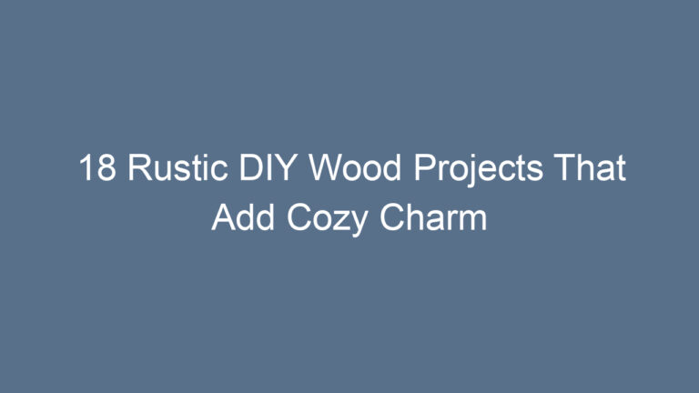18 Rustic DIY Wood Projects That Add Cozy Charm