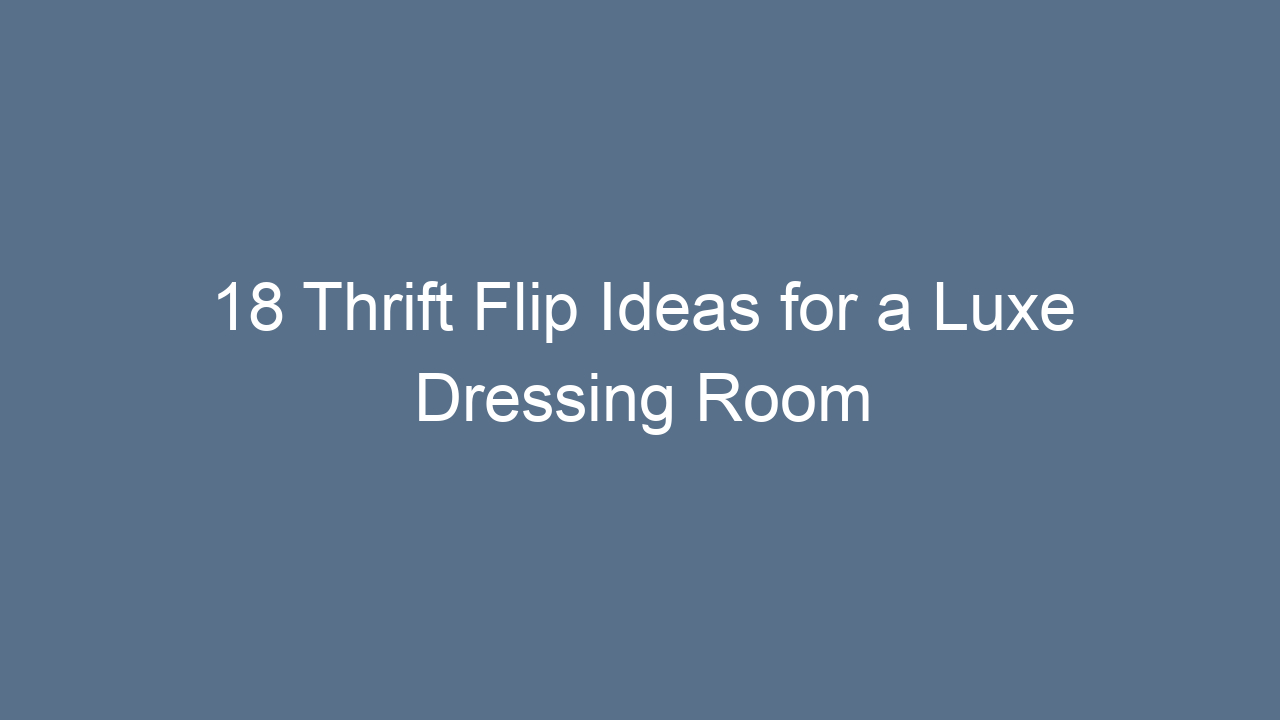 18 thrift flip ideas for a luxe dressing room glow up 12205