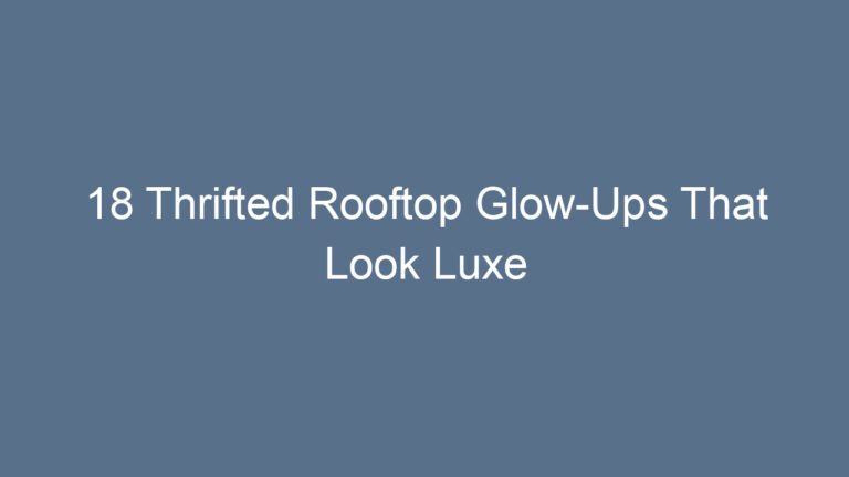 18 Thrifted Rooftop Glow-Ups That Look Luxe