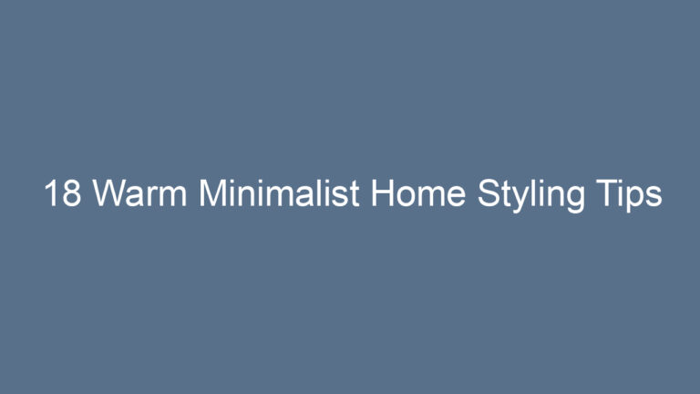 18 Warm Minimalist Home Styling Tips