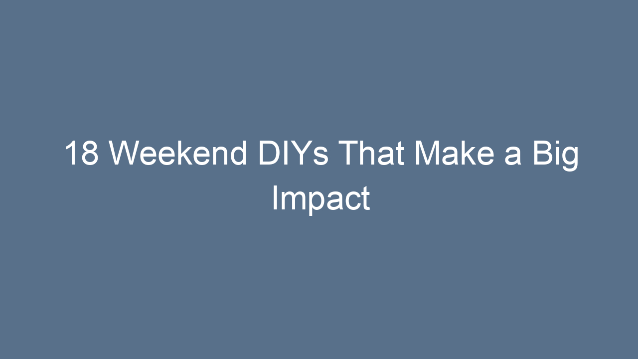 18 weekend diys that make a big impact 8687