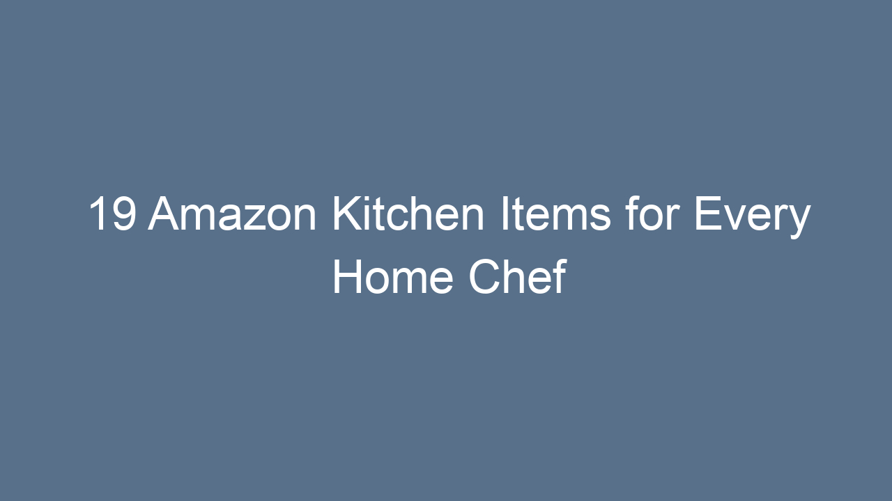 19 amazon kitchen items for every home chef 7695