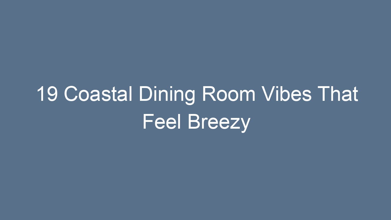19 coastal dining room vibes that feel breezy 10177