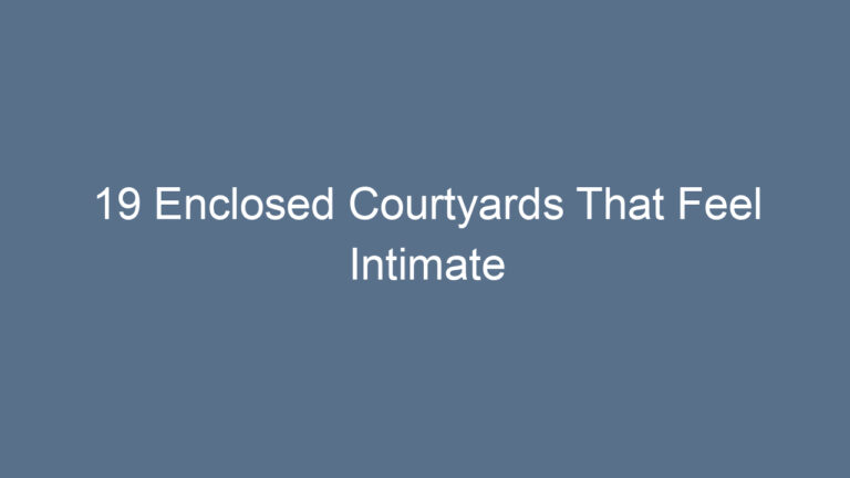 19 Enclosed Courtyards That Feel Intimate