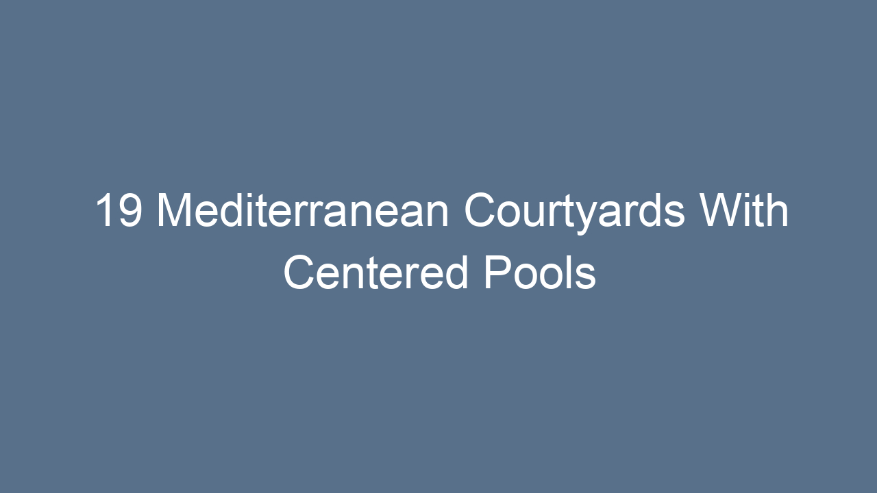 19 mediterranean courtyards with centered pools 14654