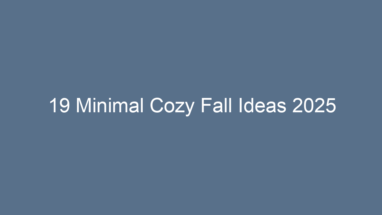 19 minimal cozy fall ideas 2025 12887