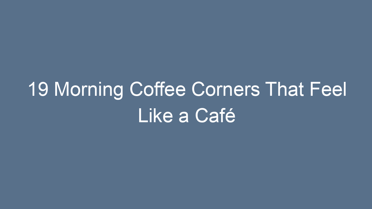 19 morning coffee corners that feel like a cafe 11962