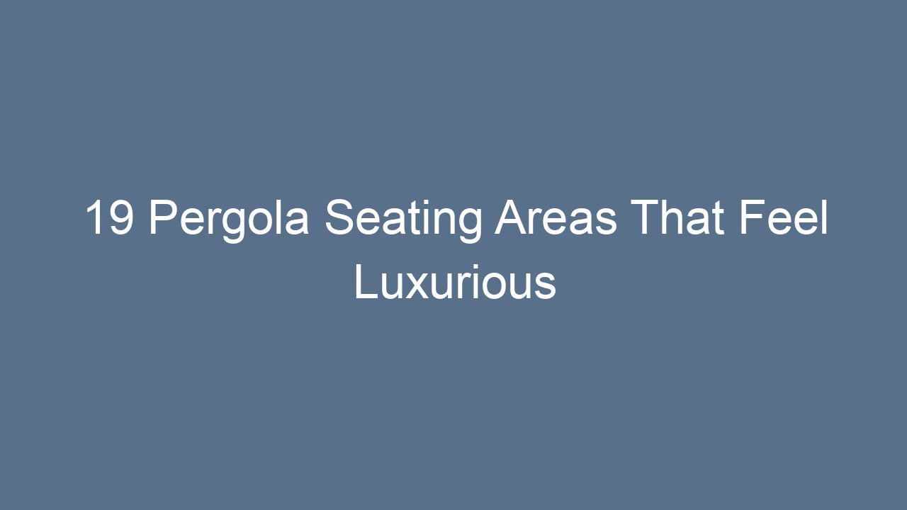 19 pergola seating areas that feel