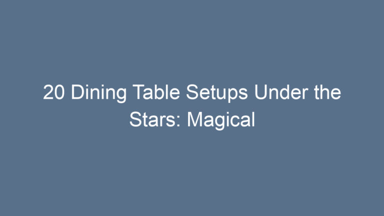 20 Dining Table Setups Under the Stars: Magical Outdoor Dining Ideas for Unforgettable Nights