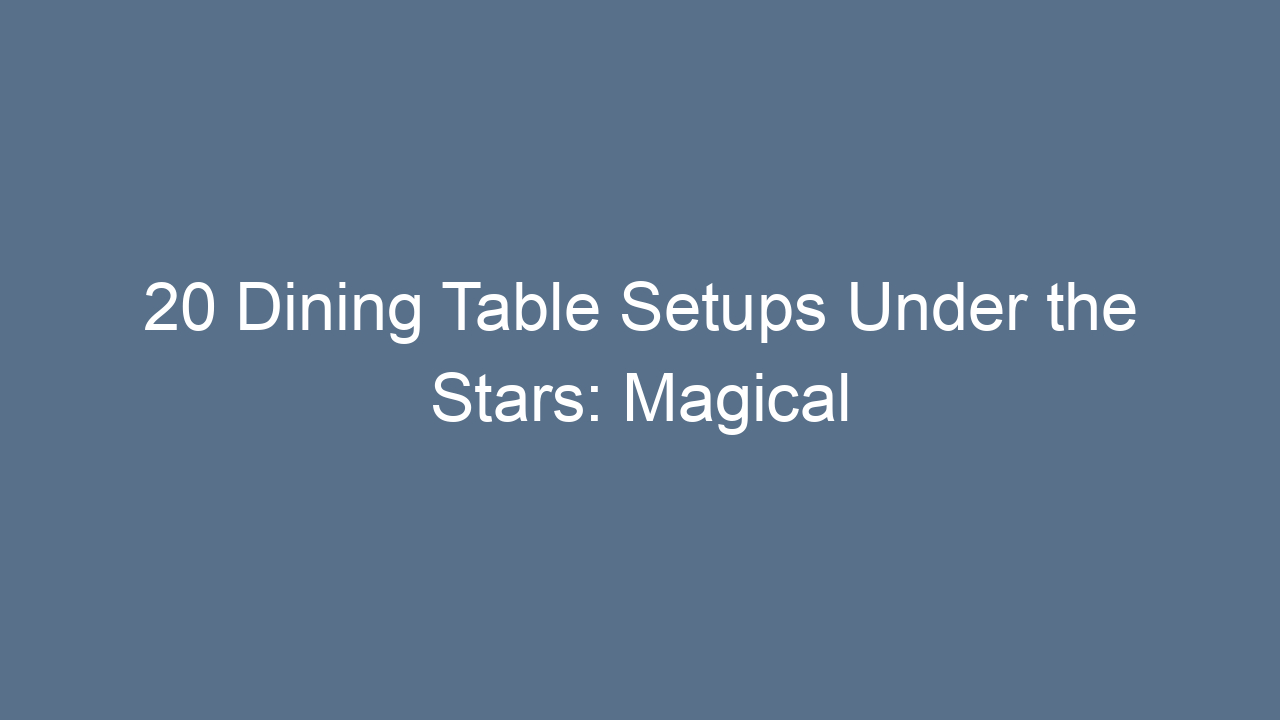20 dining table setups under the stars magical outdoor dining ideas for unforgettable nights 14377