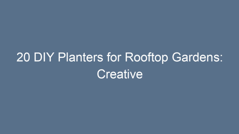 20 DIY Planters for Rooftop Gardens: Creative Ideas to Transform Your Space