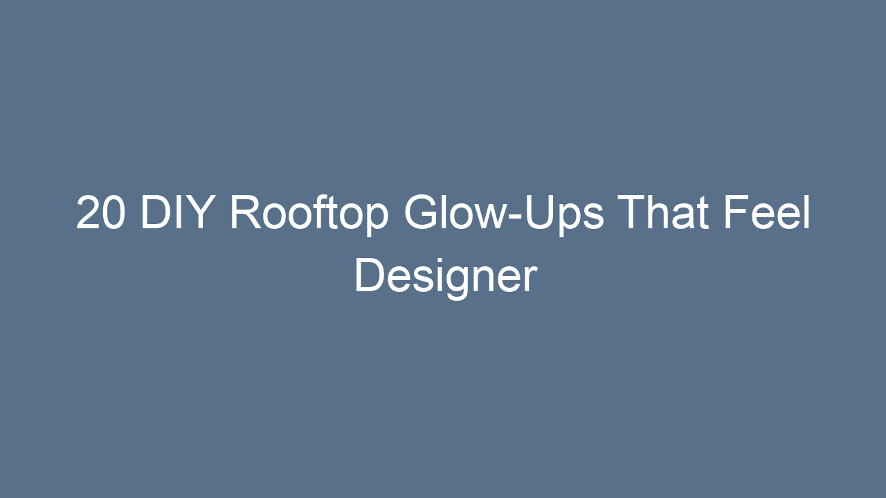 20 diy rooftop glow ups that feel designer 11655