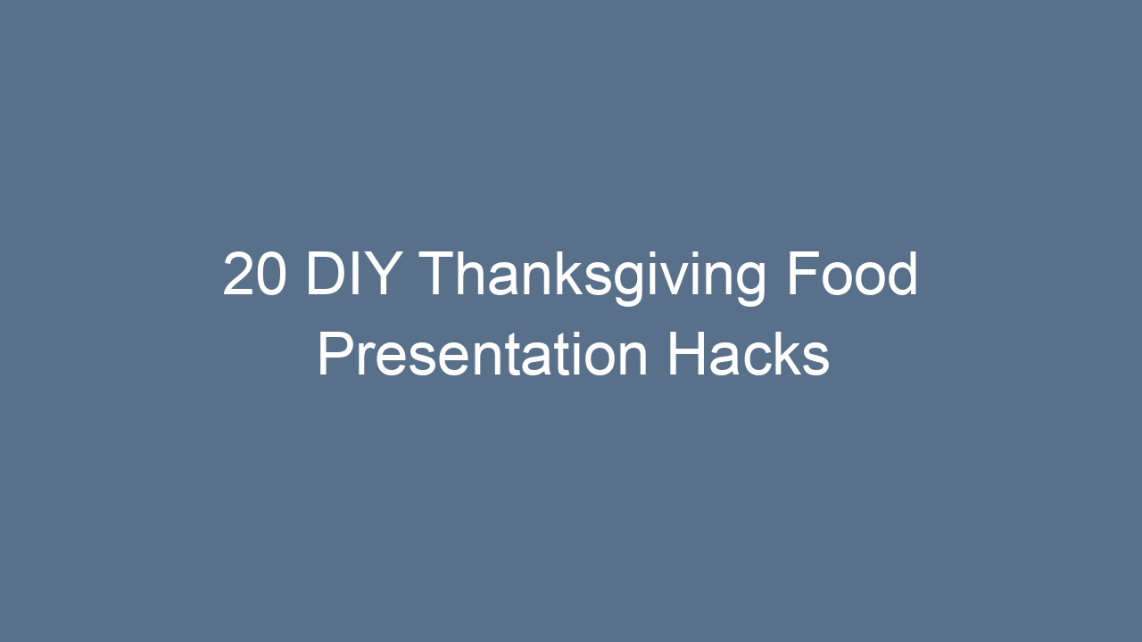 20 diy thanksgiving food presentation hacks 13339