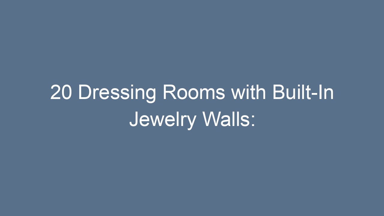 20 dressing rooms with built in jewelry walls transform your space into a sparkling haven 12321