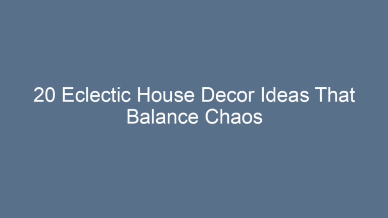 20 Eclectic House Decor Ideas That Balance Chaos & Charm