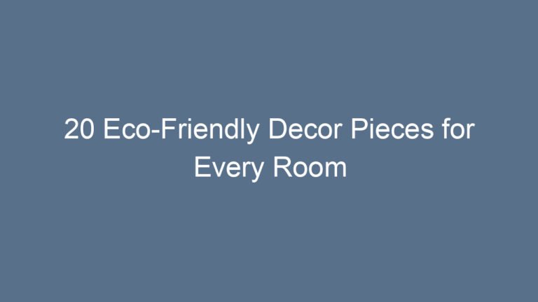 20 Eco-Friendly Decor Pieces for Every Room