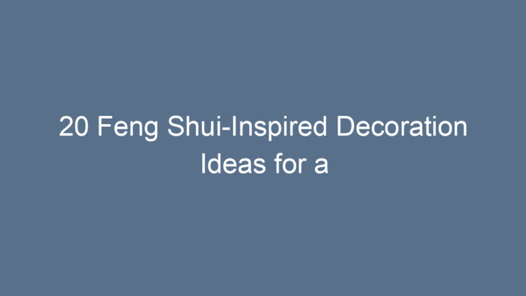 20 Feng Shui-Inspired Decoration Ideas for a Balanced Home