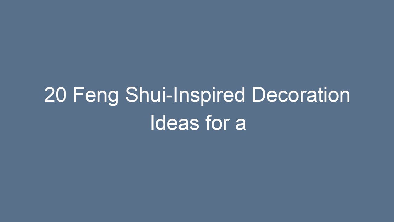 20 Feng Shui-Inspired Decoration Ideas for a Balanced Home