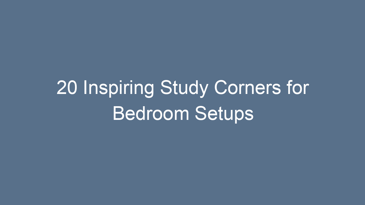 20 inspiring study corners for bedroom setups 9260