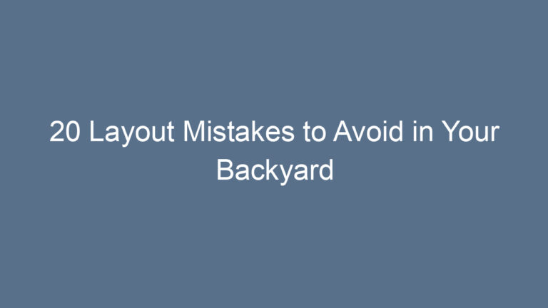 20 Layout Mistakes to Avoid in Your Backyard Design