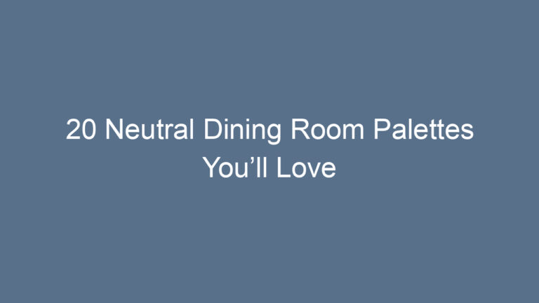 20 Neutral Dining Room Palettes You’ll Love