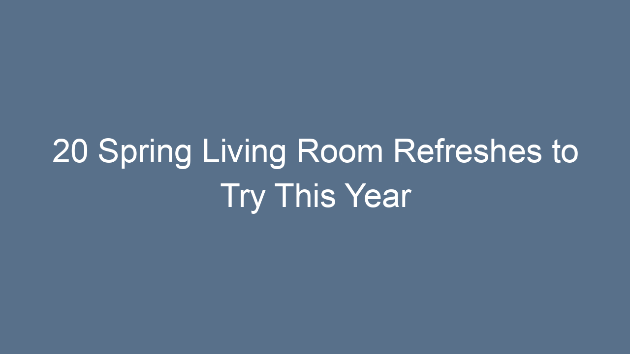 20 spring living room refreshes to try this year 9555