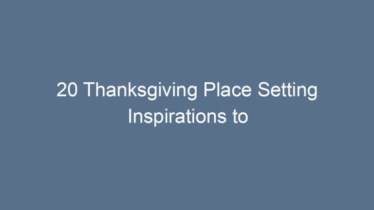 20 Thanksgiving Place Setting Inspirations to Elevate Your Holiday Table