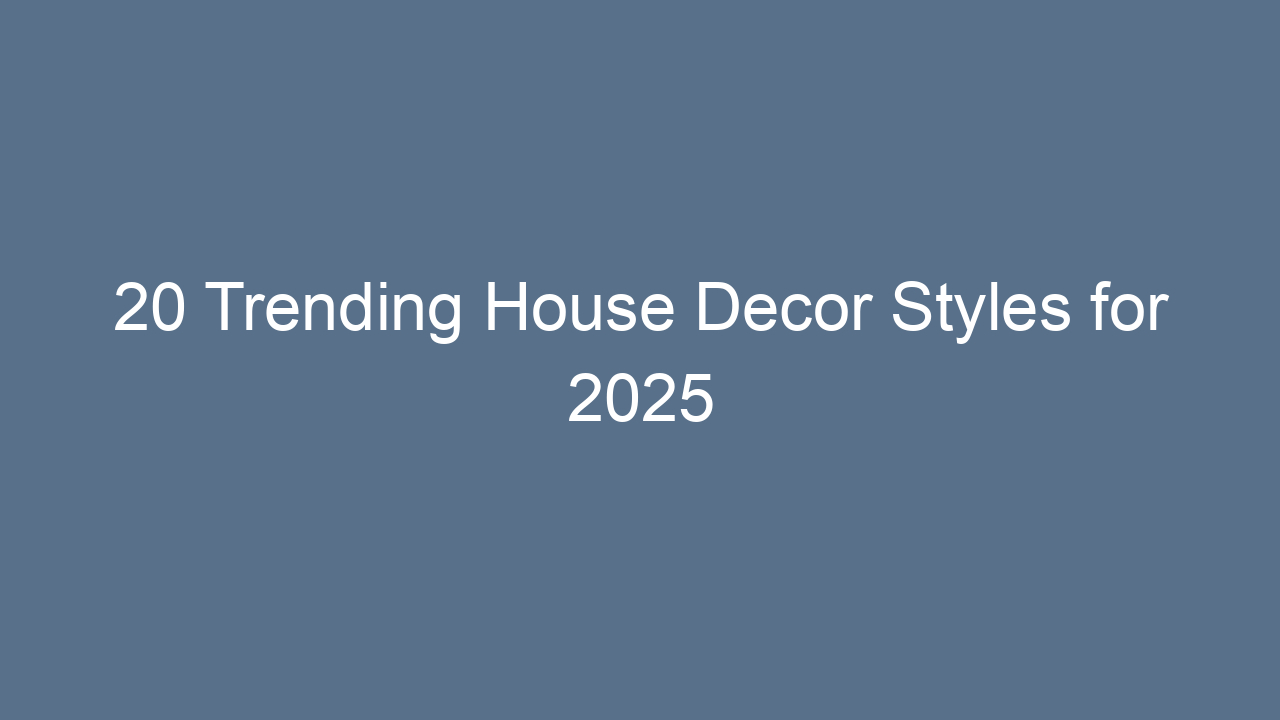 20 trending house decor styles for 2025 8714