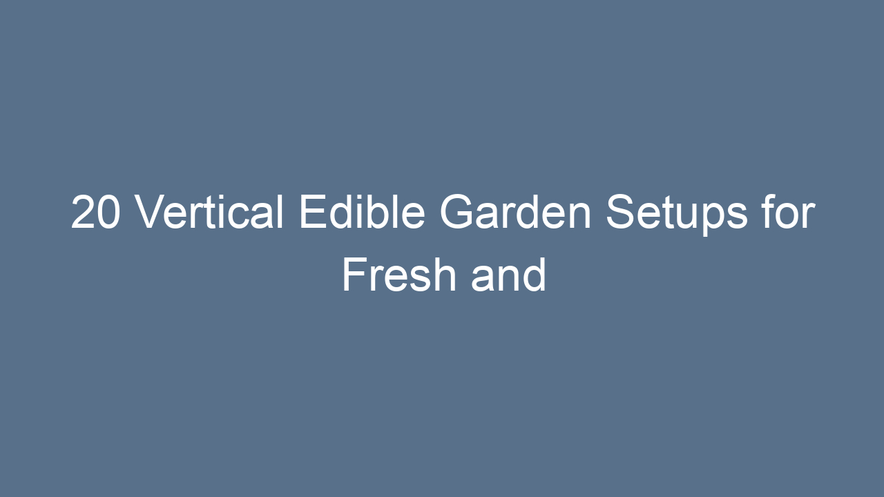 20 vertical edible garden setups for fresh and flavorful living 15634