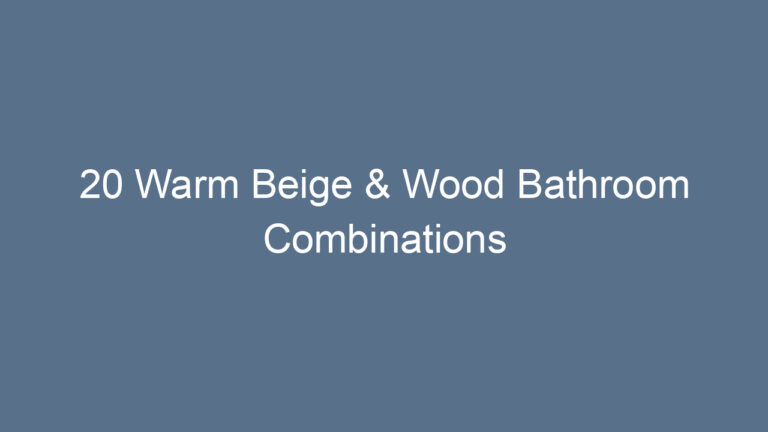 20 Warm Beige & Wood Bathroom Combinations