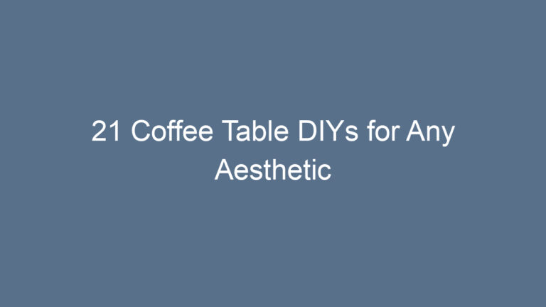 21 Coffee Table DIYs for Any Aesthetic